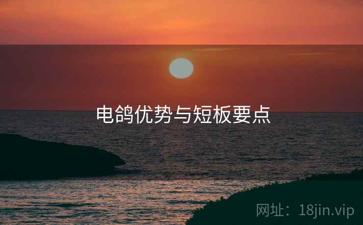 电鸽优势与短板要点