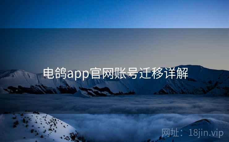 电鸽app官网账号迁移详解