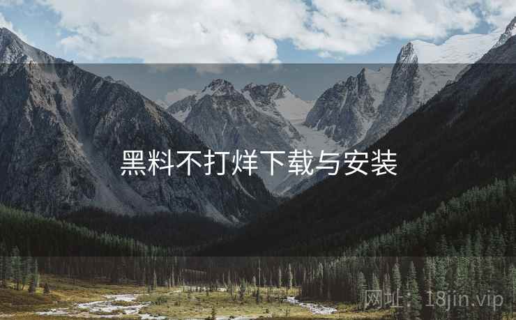 黑料不打烊下载与安装
