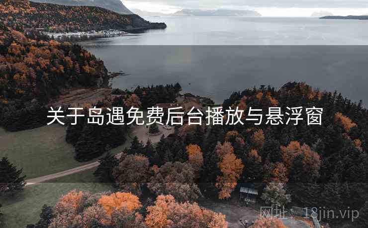 关于岛遇免费后台播放与悬浮窗