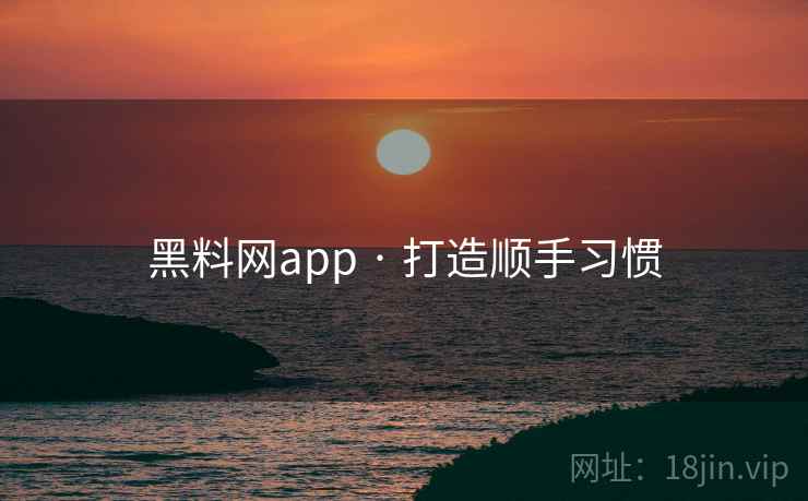 黑料网app · 打造顺手习惯