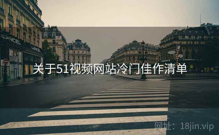 关于51视频网站冷门佳作清单
