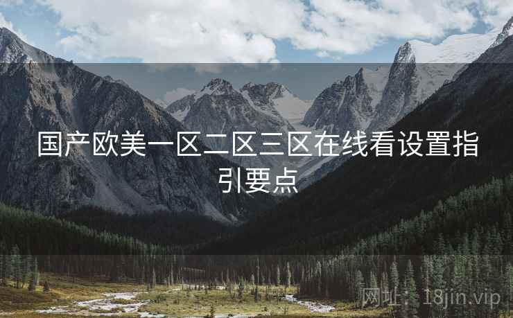 国产欧美一区二区三区在线看设置指引要点