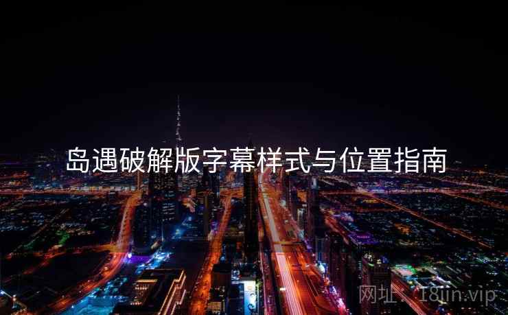 岛遇破解版字幕样式与位置指南