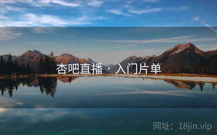 杏吧直播 · 入门片单 杏吧直播 · 入门片单